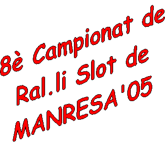 8� Campionat de
Ral.li Slot de
MANRESA'05